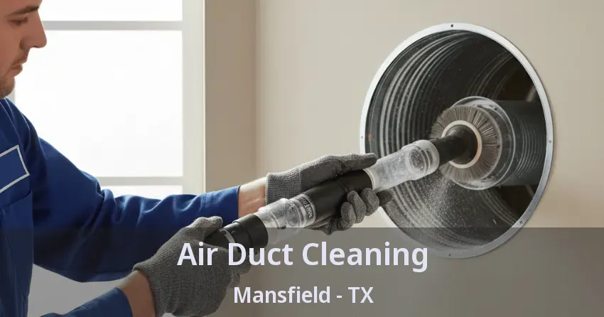 Air Duct Cleaning Mansfield - TX Air Duct Cleaning Mansfield - TX